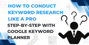How to Conduct Keyword Research Like a Pro: Step-by-Step with Google Keyword Planner